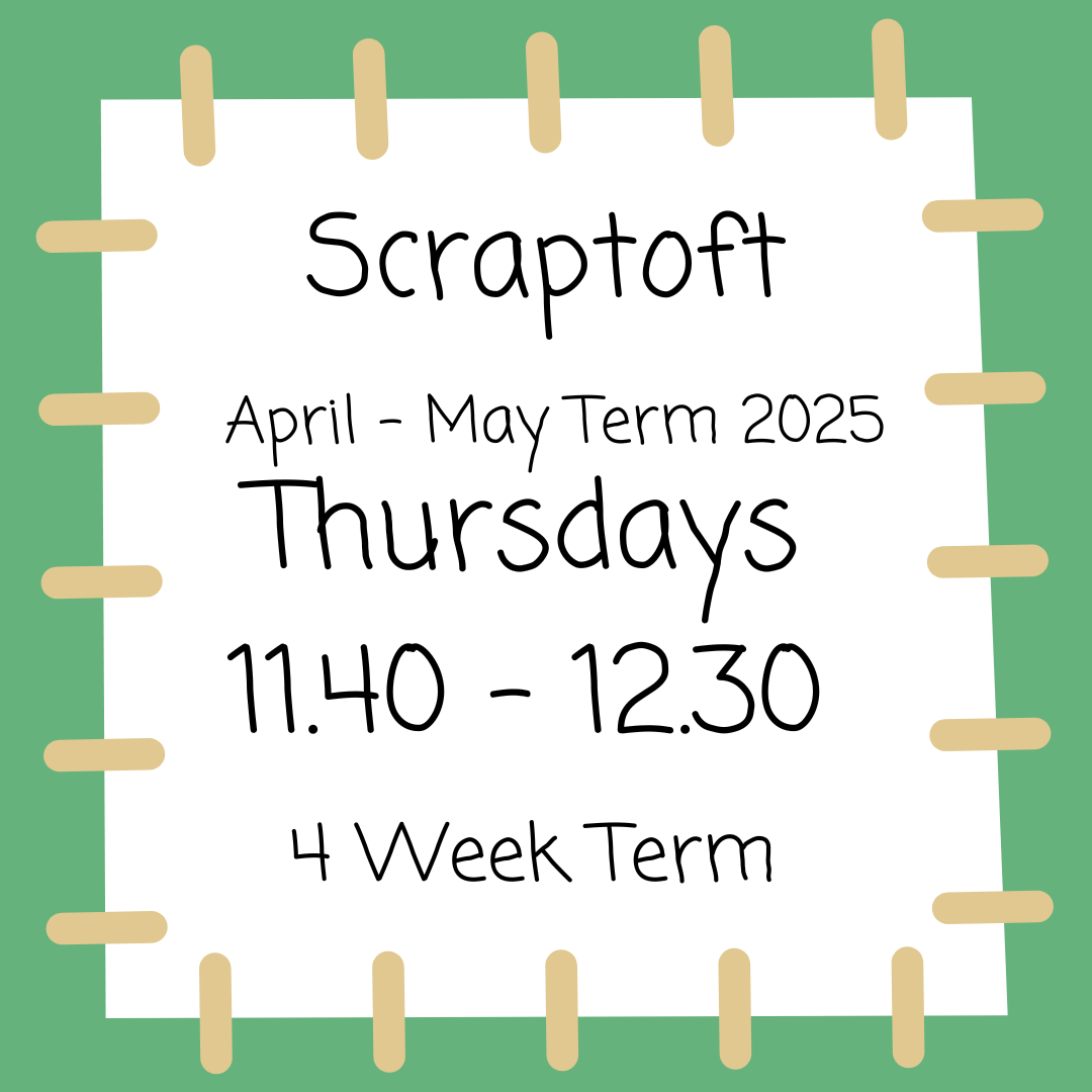 Scraptoft Thursdays 11.40 - 12.30 May 2025