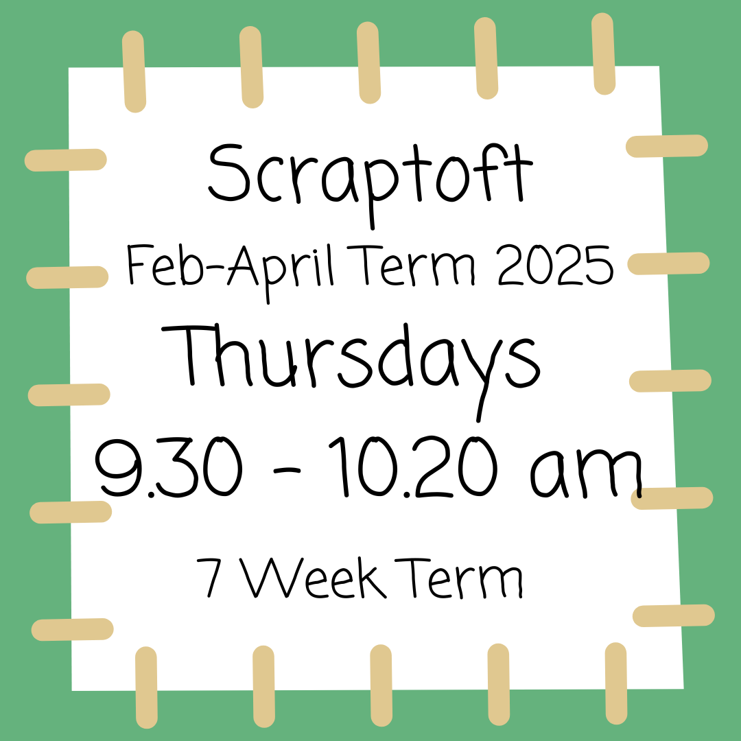 Scraptoft Thursdays 9.30 - 10.20 Feb - April 2025