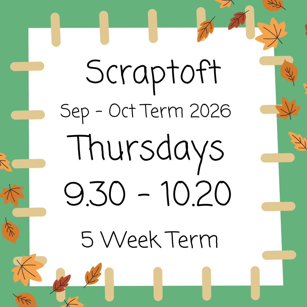 Scraptoft Thursdays 9.30 - 10.20 September - October 2026