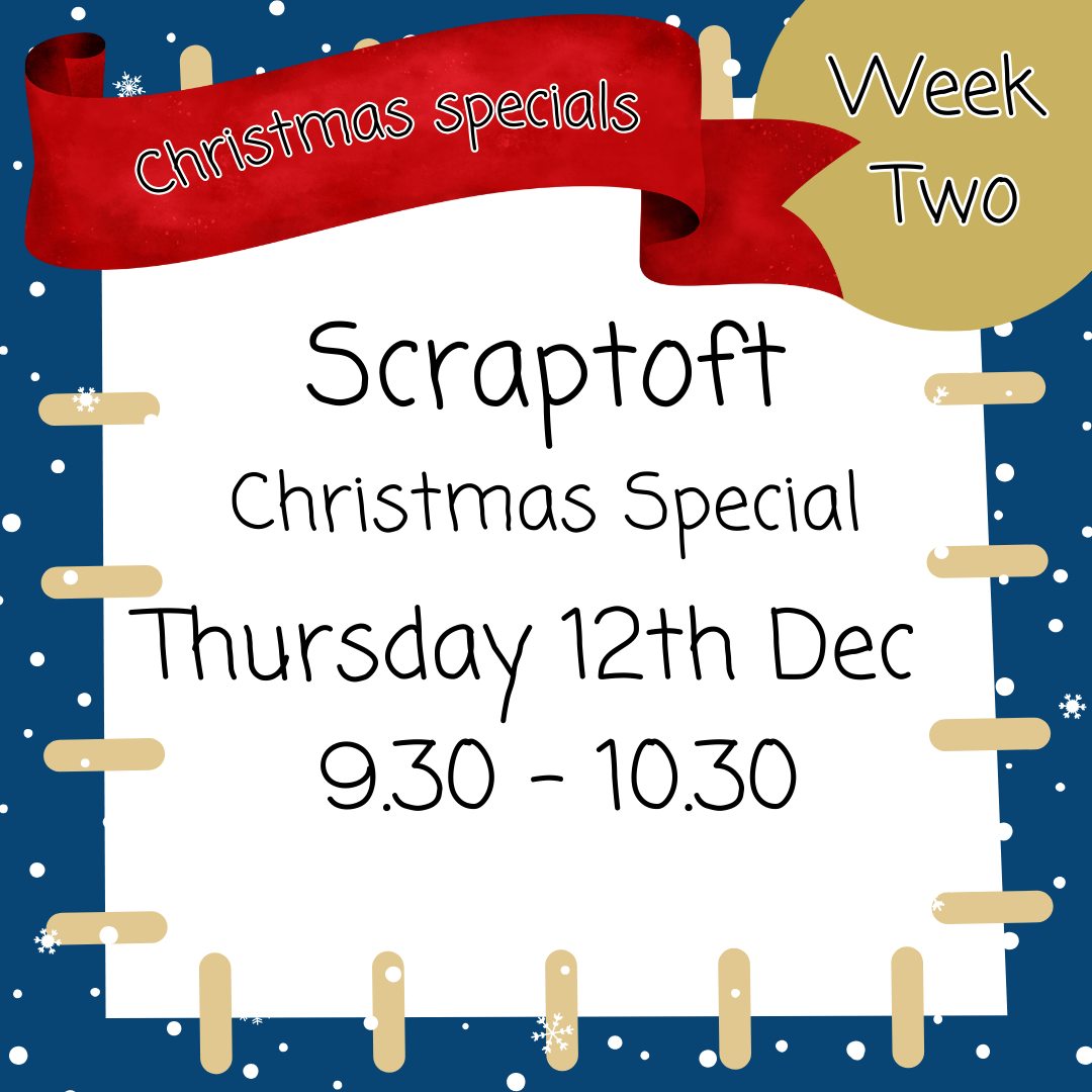 Christmas Special Scraptoft Thursday 12th Dec 9.30 - 10.30