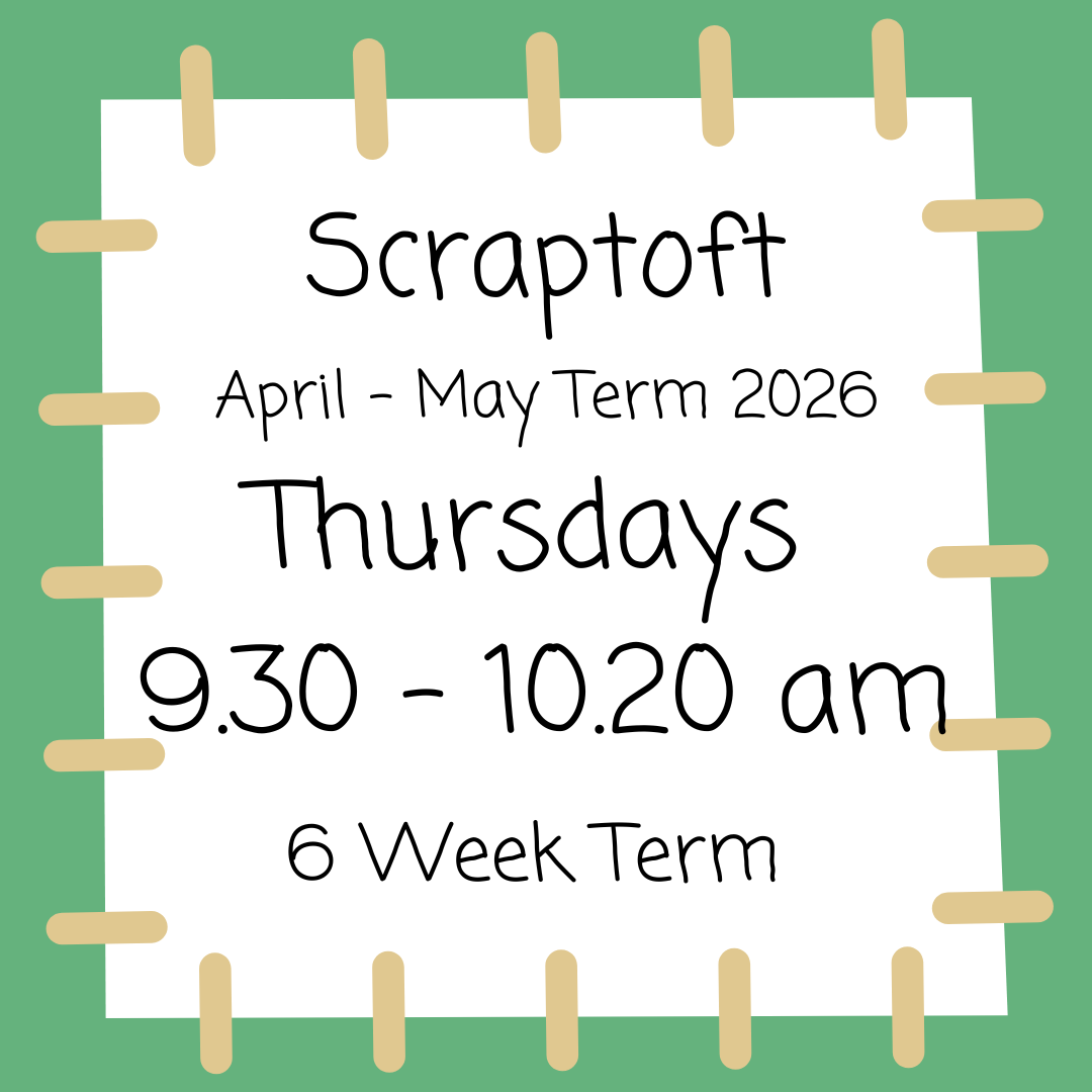 Scraptoft Thursdays 9.30 - 10.20 April - May