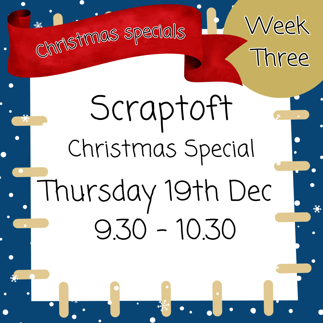 Christmas Special Scraptoft Thursday 19th Dec 9.30 - 10.30