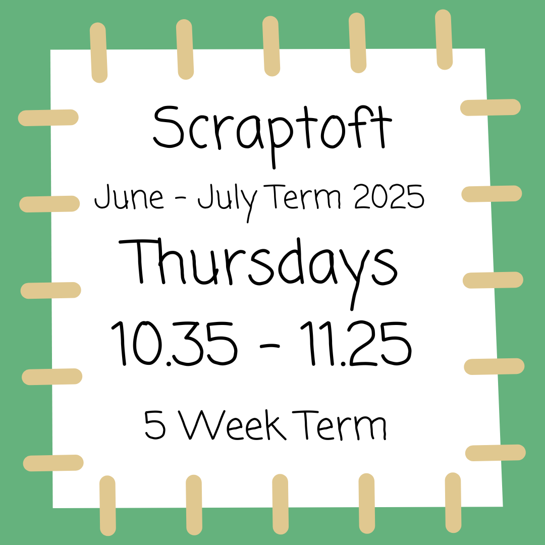Scraptoft Thursdays 10.35 - 11.25 June - July