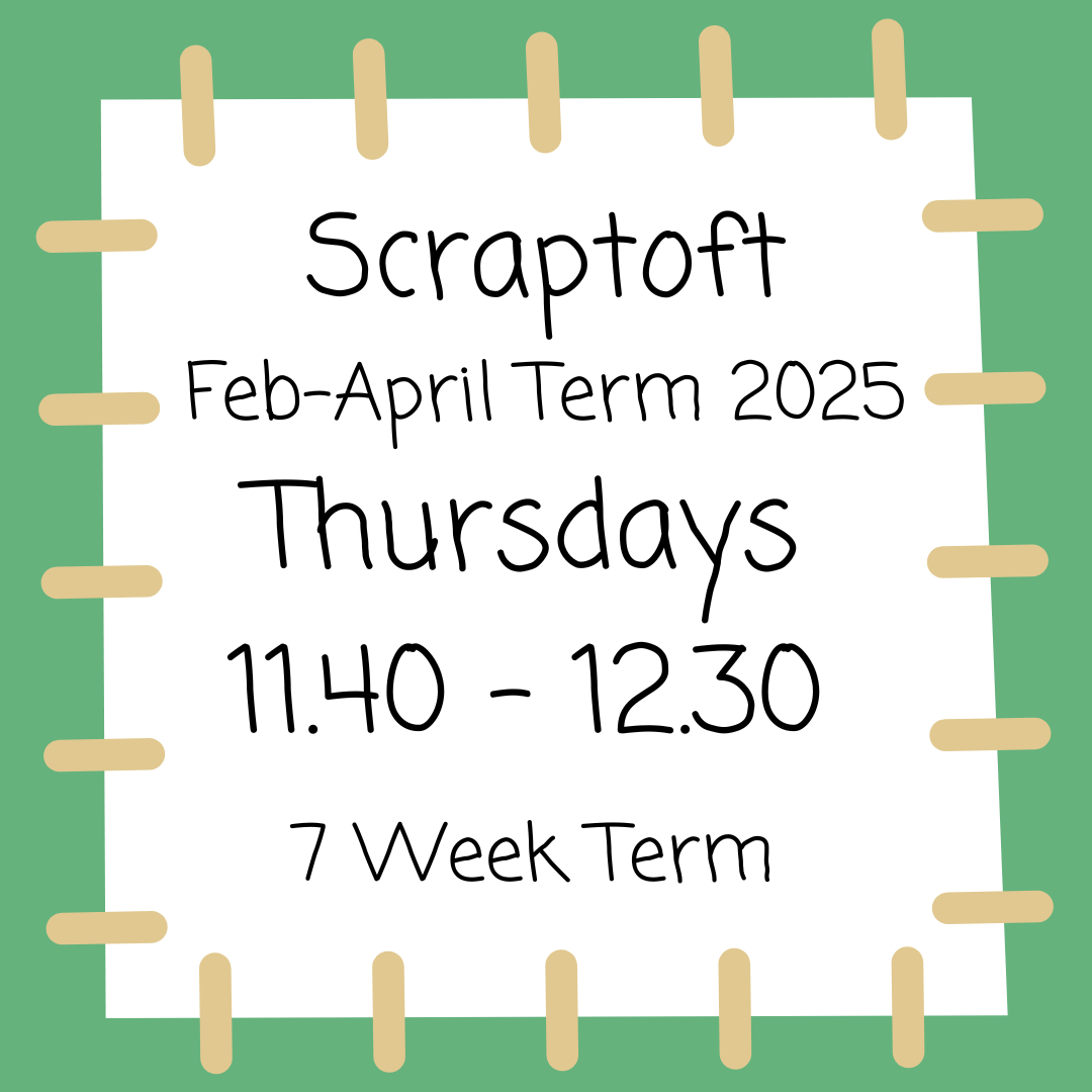 Scraptoft Thursdays 11.40 - 12.30 Feb - April 2025