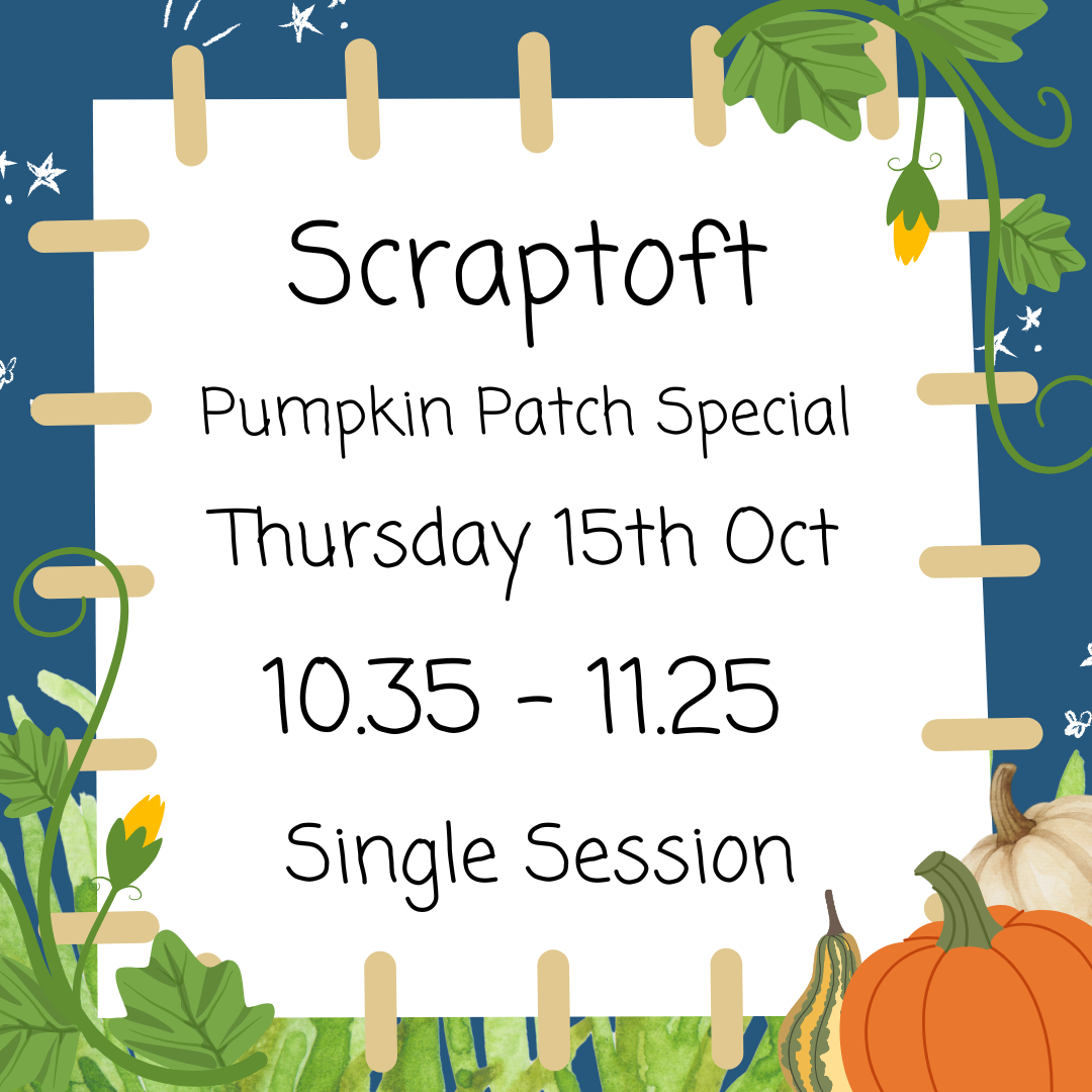Scraptoft Thursday 15th Oct 10.35 - 11.25 Pumpkin Patch Special