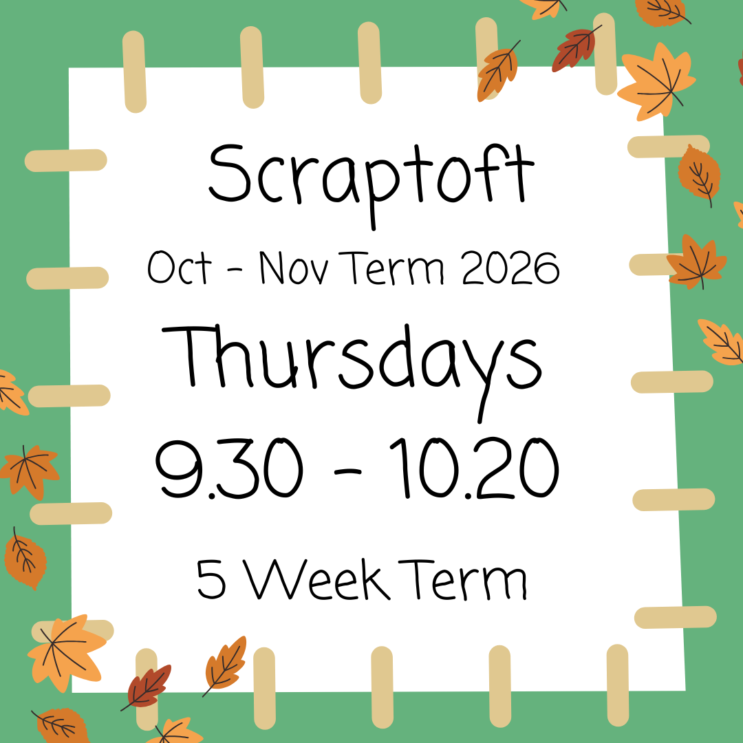 Scraptoft Thursdays 9.30 - 10.20 Oct - Nov