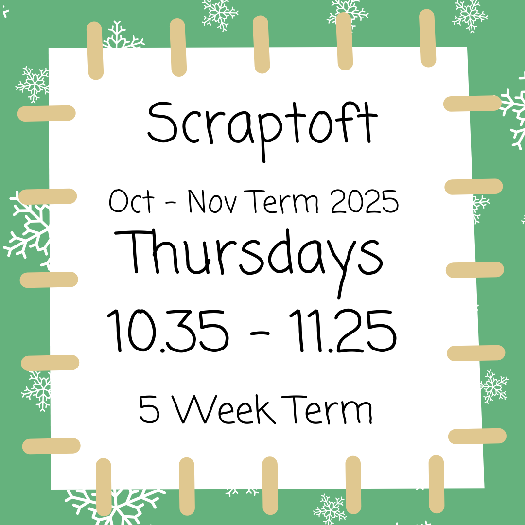 Scraptoft Thursdays 10.35 - 11.25 Oct - Nov