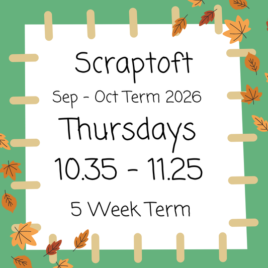 Scraptoft Thursdays 10.35 - 11.25 September - October 2026