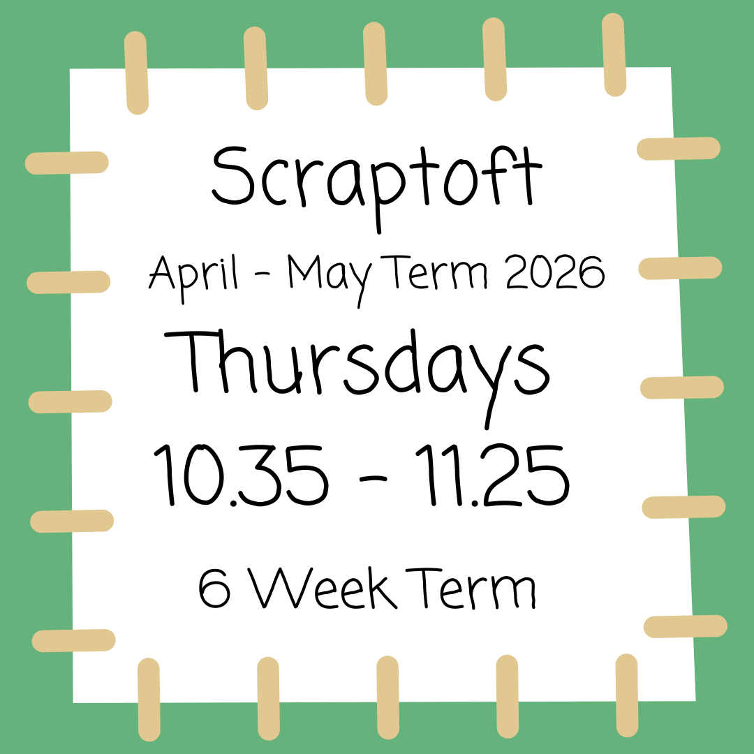 Scraptoft Thursdays 10.35 - 11.25 April - May