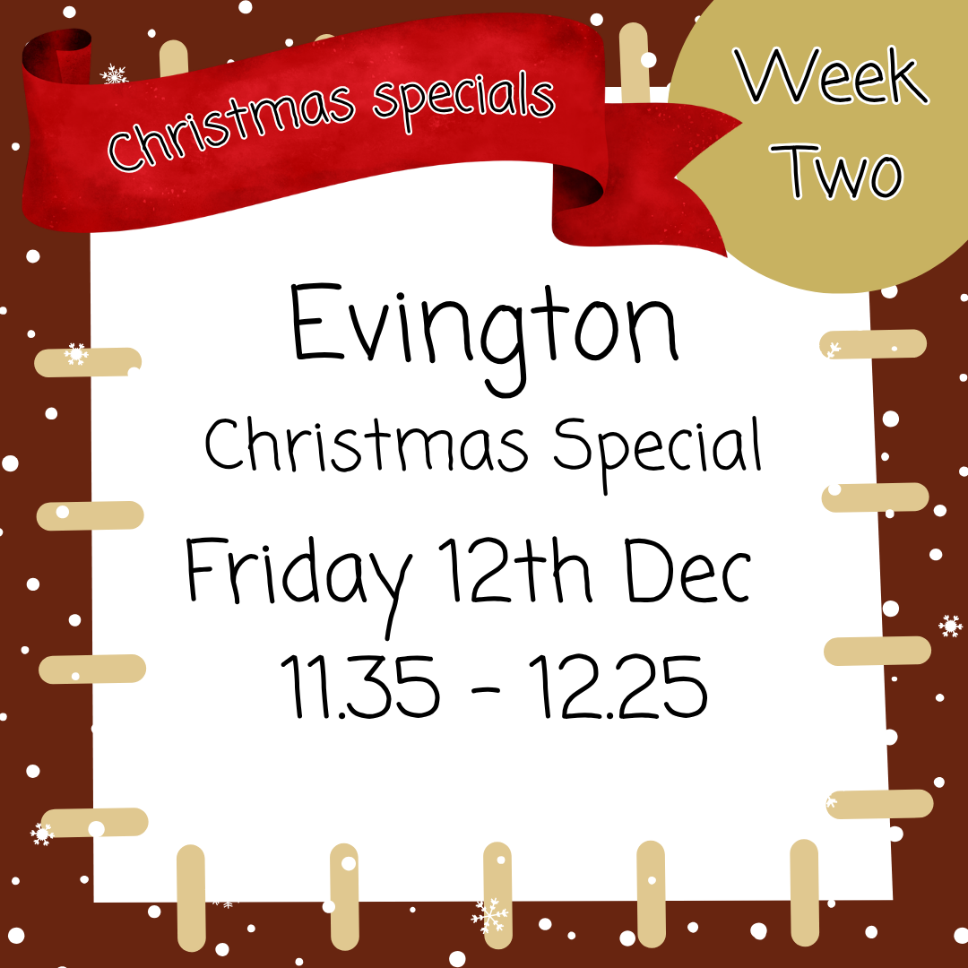 Christmas Special -Evington Friday 12th Dec 11.35 - 12.25